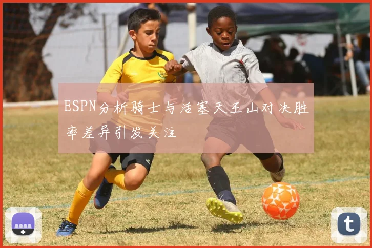 ESPN分析骑士与活塞天王山对决胜率差异引发关注